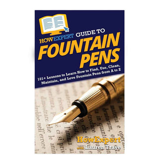 HowExpert Guide to Fountain Pens: 101+ Lessons to Learn How to Find, Use, Clean, Maintain, and Love Fountain Pens from A to Z