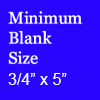 3/4 by 4 3\4 blank size